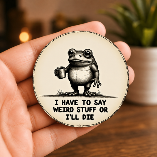"I Have to Say Weird Stuff or I’ll Die” Frog Magnet